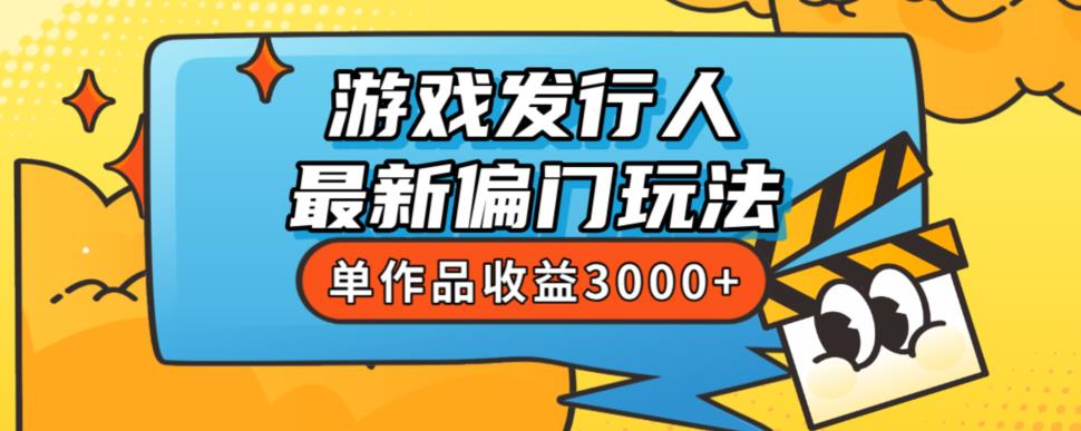 斥资8888学的游戏发行人最新偏门玩法,单作品收益3000 ,新手很容易上手【揭秘】