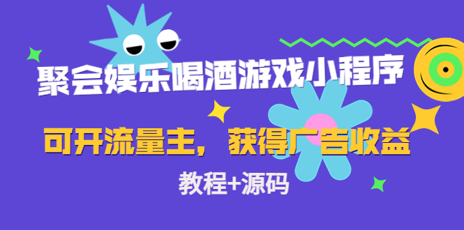 聚会娱乐喝酒游戏小程序，可开流量主，日入100+！（教程+源码）-籽萱副业