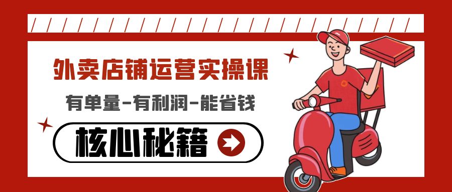 外卖店铺运营实战课:有单量-有利润-能省钱,核心秘籍无保留分享-籽萱副业