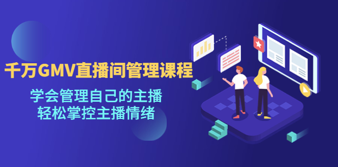千万GMV直播间的管理课程:学会管理自己的主播,轻松掌控主播情绪