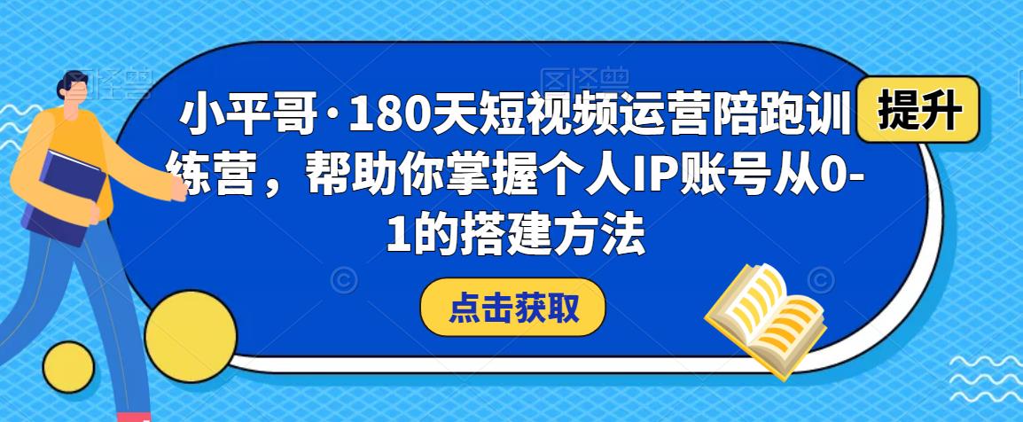 180天短视频运营陪跑训练营,帮助你掌握个人IP账号从0-1的搭建方法