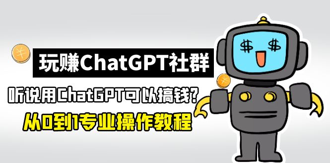 玩赚CGPT社群:听说CGPT可以用来搞钱?从0到1保姆级教程(2月25更新)
