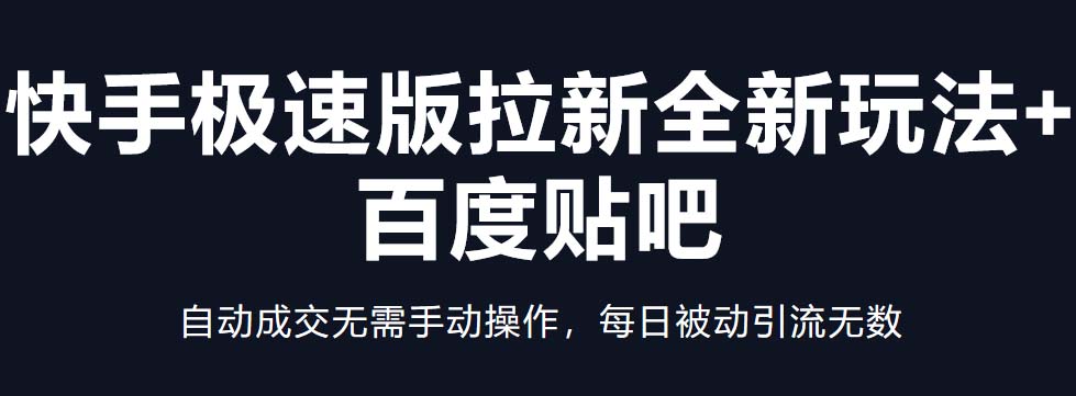 快手极速版拉新全新玩法 百度贴吧=自动成交无需手动操作,每日被动引流无数