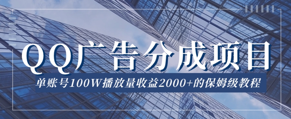 QQ广告分成项目保姆级教程,单账号100W播放量收益2000 【揭秘】