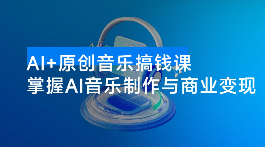 AI + 原创音乐搞钱课:掌握 AI 音乐制作与商业变现,月入 6000+ 低成本高收益 AI + 原创音乐搞钱课:掌握 AI 音乐制作与商业变现,月入 6000+ 低成本高收益