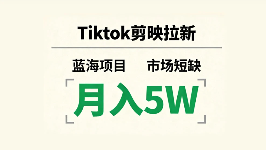 Tiktok 剪映拉新，蓝海项目，市场短缺，月入 5W+