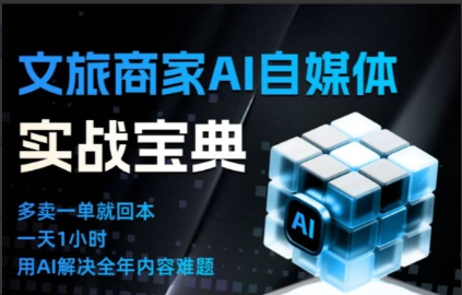 文旅商家AI自媒体实战课,告别无效内卷,用AI重塑文旅自媒体运营思维 文旅商家AI自媒体实战课,告别无效内卷,用AI重塑文旅自媒体运营思维