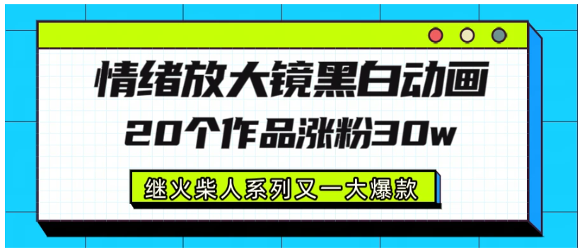 情绪放大镜黑白线条动画风格,20 个视频,涨粉 30W,继火柴人系列又一大爆款 情绪放大镜黑白线条动画风格,20 个视频,涨粉 30W,继火柴人系列又一大爆款