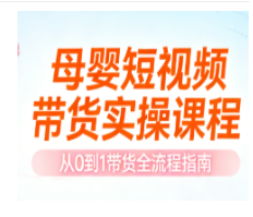 母婴短视频带货实操课程