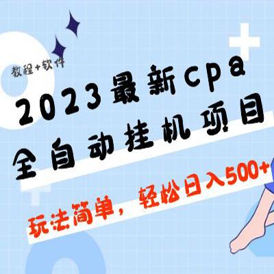 2023最新cpa全自动挂机项目，玩法简单，轻松日入500+【教程+软件】