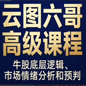 云图六哥高级课程,牛股底层逻辑、市场情绪分析和预判