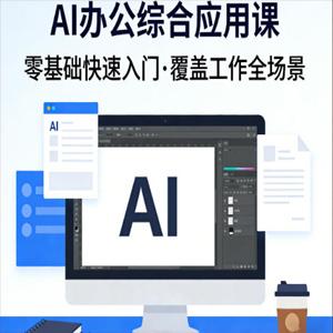 AI办公综合应用课，零基础快速入门，覆盖了工作中各种应用场景