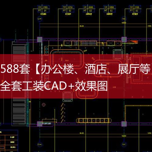 588套【办公楼、酒店、展厅等】全套工装CAD+效果图