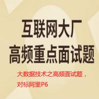 大数据技术之高频面试题，对标阿里P6, 助力大家早日进阶大厂拿高薪