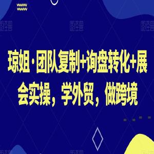 琼姐·团队复制+询盘转化+展会实操，学外贸，做跨境