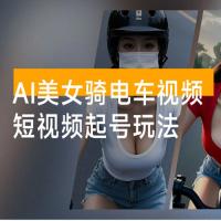 AI 美女骑电车视频，短视频起号玩法，精准引流
