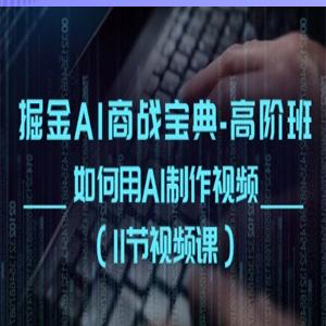 掘金AI商战宝典-高阶班：如何用AI制作视频(11节视频课)