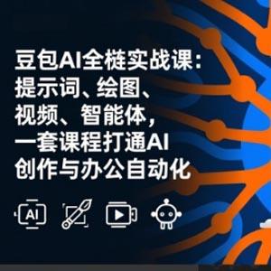 豆包AI全栈实战课-更新：提示词、绘图、视频、智能体，一套课程打通AI创作与办公自动化