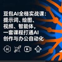 豆包AI全栈实战课-更新：提示词、绘图、视频、智能体，一套课程打通AI创作与办公自动化