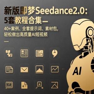 新版即梦Seedance2.0：5套教程合集，40+案例、全套提示词、素材包，轻松做出高质量AI短视频