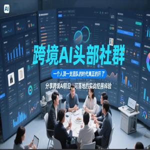 跨境AI头部社群，一个人顶一支团队的时代真正的开始了，分享跨境AI前沿，可落地的实战经验（更新3月）