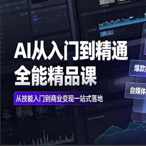 AI从入门到精通全能精品课｜AI工具实操+爆款视频制作+剪辑特效+自媒体起号变现+职场高效赋能全教程