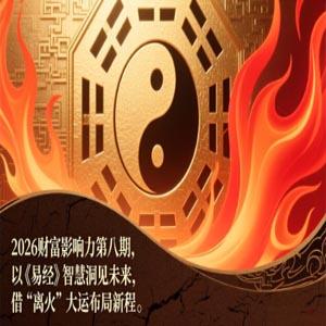2026财富影响力第八期，以《易经》智慧洞见未来，借“离火”大运布局新程