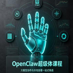 OpenClaw超级体课程，大模型协作与本地部署—站式精通