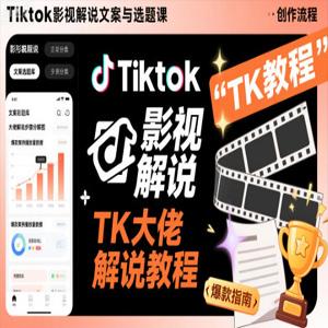 Tiktok影视解说文案与选题课，TK大佬影视解说教程
