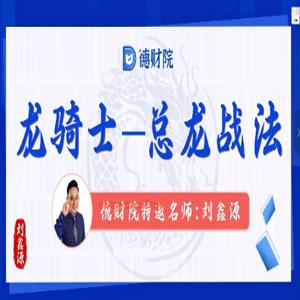刘鑫源新版高阶《龙骑士-总龙头战法》系统课+资料指标