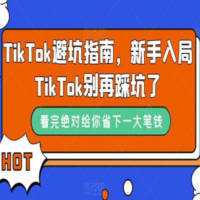 TikTok·避坑指南课程，让新手们避免再次踩坑！（共10节课）