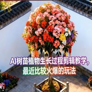 AI树苗植物生长过程剪辑教学，最近比较火爆的玩法