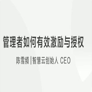 【团队成长】陈雪频：管理者如何有效激励和授权团队？