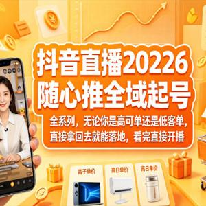抖音直播2026随心推全域起号全系列，无论你是高可单还是低客单，直接拿回去就能落地，看完直接开播