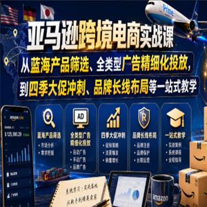 亚马逊跨境电商实战课，从蓝海产品筛选、全类型广告精细化投放，到四季大促冲刺、品牌长线布局等一站式教学（更新6月）