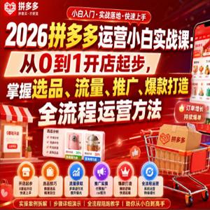 2026拼多多运营小白实战课：从0到1开店起步，掌握选品、流量、推广、爆款打造全流程运营方法