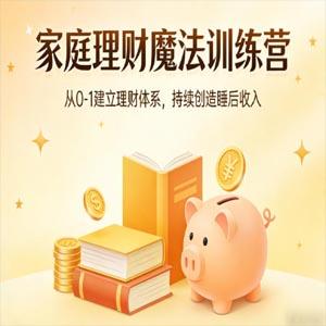 家庭理财魔法训练营，从0-1建立理财体系，持续创造睡后收入