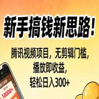 新手搞钱新思路！腾讯视频项目，无剪辑门槛，播放即收益，轻松日入300+