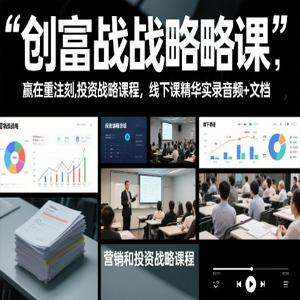 创富战略课，赢在重注时刻，营销和投资战略课程，线下课精华实录音频+文档