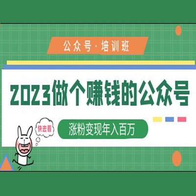 2023公众号培训班：2023做个赚钱的公众号，涨粉变现年入百万！