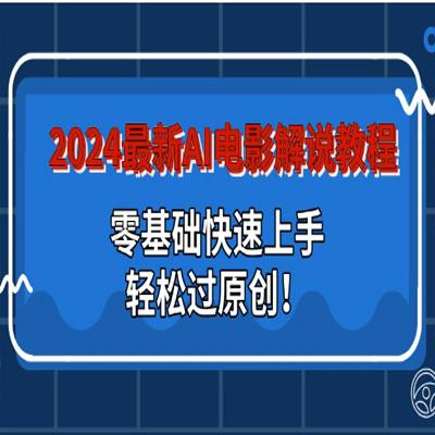 2024新AI电影解说教程：零基础快速上手，轻松过原创！