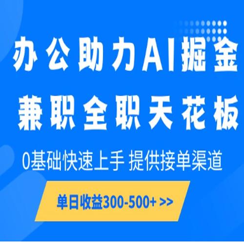 办公助力AI掘金，兼职全职天花板，0基础可快速上手，长期稳定，提供接单渠道，单日收益300-500+