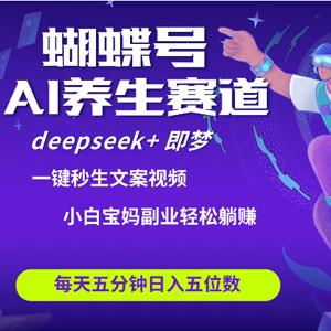蝴蝶号大健康养生赛道+deepseek AI快速产出爆款视频   起号快  带货超级猛 每天仅需五分钟 变现路子太广了 日入五位数 小白 宝妈 上班族副业 轻松躺赚