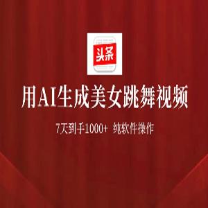 用AI生成美女跳舞视频，7天1000+，纯软件操作，头条号新玩法