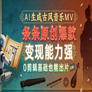 AI 生成古风音乐 MV，条条原创爆款，变现能力强，0 剪辑基础也能出片
