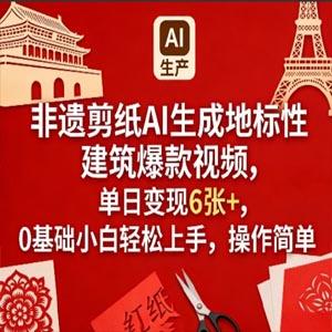 非遗剪纸AI生成地标性建筑爆款视频，单日变现6张+，0基础小白轻松上手，操作简单