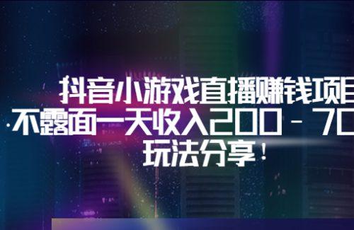抖音小游戏直播赚钱项目：不露面一天收入200-700元，玩法分享！